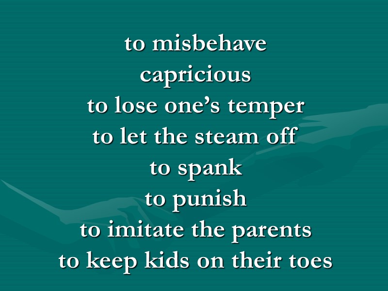 to misbehave capricious to lose one’s temper to let the steam off to to misbehave capricious to lose one’s temper to let the steam off to
